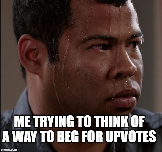 sweating guy | ME TRYING TO THINK OF A WAY TO BEG FOR UPVOTES | image tagged in sweating guy | made w/ Imgflip meme maker