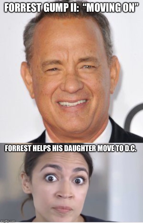 Hanks Signs to Do Gump II Movie | FORREST GUMP II:  “MOVING ON”; FORREST HELPS HIS DAUGHTER MOVE TO D.C. | image tagged in gump,dc,aoc | made w/ Imgflip meme maker