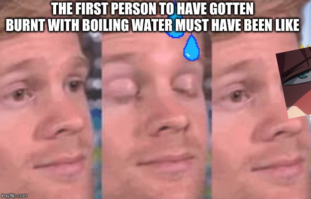The first person to | THE FIRST PERSON TO HAVE GOTTEN BURNT WITH BOILING WATER MUST HAVE BEEN LIKE | image tagged in the first person to,bnha,my hero academia | made w/ Imgflip meme maker