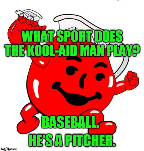 Kool Aid Man | WHAT SPORT DOES THE KOOL-AID MAN PLAY? BASEBALL. HE'S A PITCHER. | image tagged in kool aid man | made w/ Imgflip meme maker