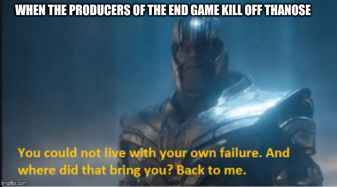 WHEN THE PRODUCERS OF THE END GAME KILL OFF THANOSE | image tagged in thanos | made w/ Imgflip meme maker