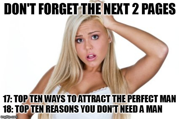 Dumb Blonde | DON'T FORGET THE NEXT 2 PAGES 17: TOP TEN WAYS TO ATTRACT THE PERFECT MAN
18: TOP TEN REASONS YOU DON'T NEED A MAN | image tagged in dumb blonde | made w/ Imgflip meme maker