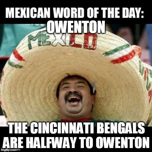 Cincinnati Bengals | OWENTON; THE CINCINNATI BENGALS ARE HALFWAY TO OWENTON | image tagged in mexican word of the day large,cincinnati bengals | made w/ Imgflip meme maker