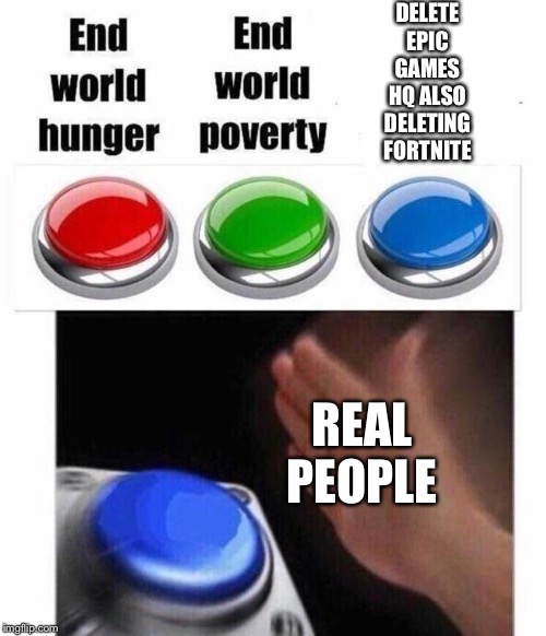 3 Button Decision | DELETE EPIC GAMES HQ ALSO DELETING FORTNITE REAL PEOPLE | image tagged in 3 button decision | made w/ Imgflip meme maker