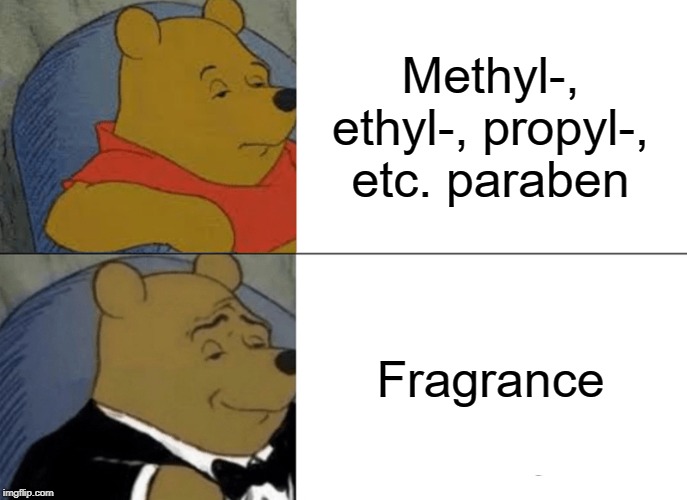 Tuxedo Winnie The Pooh Meme |  Methyl-, ethyl-, propyl-, etc. paraben; Fragrance | image tagged in memes,tuxedo winnie the pooh | made w/ Imgflip meme maker