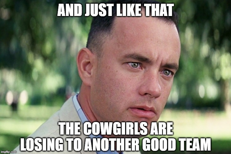 How Bout Them Cowboys? | AND JUST LIKE THAT; THE COWGIRLS ARE LOSING TO ANOTHER GOOD TEAM | image tagged in memes,and just like that | made w/ Imgflip meme maker