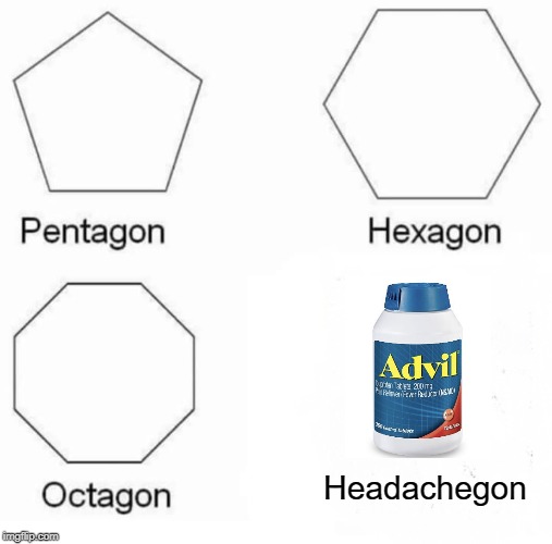 The EVERY Pain Reliever | Headachegon | image tagged in memes,pentagon hexagon octagon | made w/ Imgflip meme maker