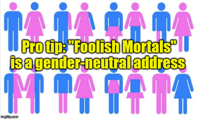 Gender chart 58 genders | Pro tip: "Foolish Mortals" is a gender-neutral address | image tagged in gender chart 58 genders | made w/ Imgflip meme maker