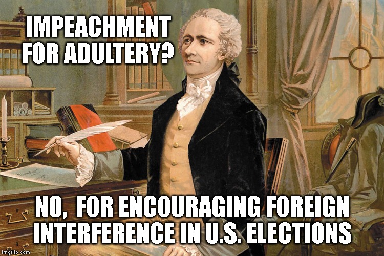 Alexander Hamilton Thinking About Impeachment | IMPEACHMENT FOR ADULTERY? NO,  FOR ENCOURAGING FOREIGN INTERFERENCE IN U.S. ELECTIONS | image tagged in it's illegal,criminal conspiracy,impeach trump,donald trump is an idiot,alexander hamilton,founding fathers | made w/ Imgflip meme maker