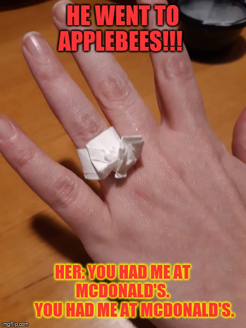 HE WENT TO APPLEBEES!!! HER: YOU HAD ME AT MCDONALD'S.
        YOU HAD ME AT MCDONALD'S. | image tagged in funny | made w/ Imgflip meme maker