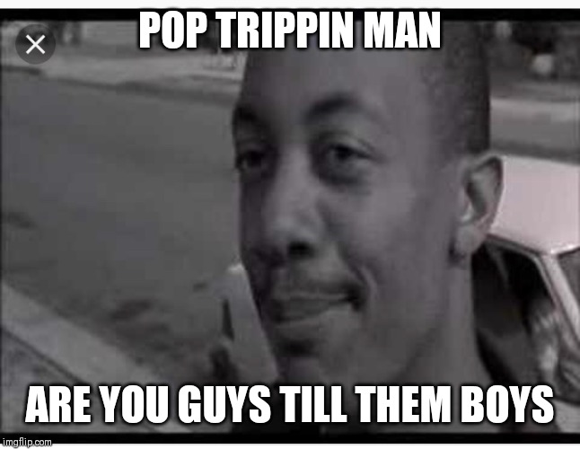 UCF pops trippin man | POP TRIPPIN MAN; ARE YOU GUYS TILL THEM BOYS | image tagged in ucf pops trippin man | made w/ Imgflip meme maker