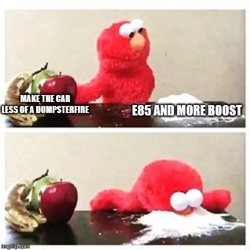 elmo cocaine | MAKE THE CAR LESS OF A DUMPSTERFIRE; E85 AND MORE BOOST | image tagged in elmo cocaine | made w/ Imgflip meme maker