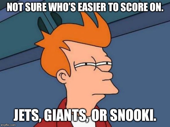 Jersey Shore sure is easy to score on | NOT SURE WHO’S EASIER TO SCORE ON. JETS, GIANTS, OR SNOOKI. | image tagged in memes,futurama fry,snooki,jersey shore,nfl football,points | made w/ Imgflip meme maker