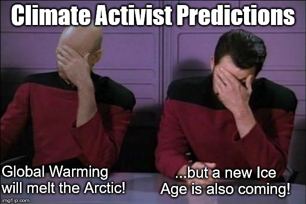 So is it Climate Change or Global Warming? | Climate Activist Predictions; Global Warming will melt the Arctic! ...but a new Ice Age is also coming! | image tagged in picard and riker double facepalm,climate change,global warming | made w/ Imgflip meme maker