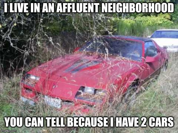 I LIVE IN AN AFFLUENT NEIGHBORHOOD YOU CAN TELL BECAUSE I HAVE 2 CARS | made w/ Imgflip meme maker