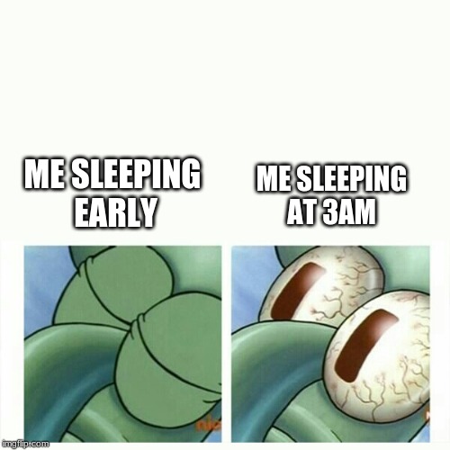 Squidward sleep | ME SLEEPING AT 3AM; ME SLEEPING  EARLY | image tagged in squidward sleep,memes,3am | made w/ Imgflip meme maker