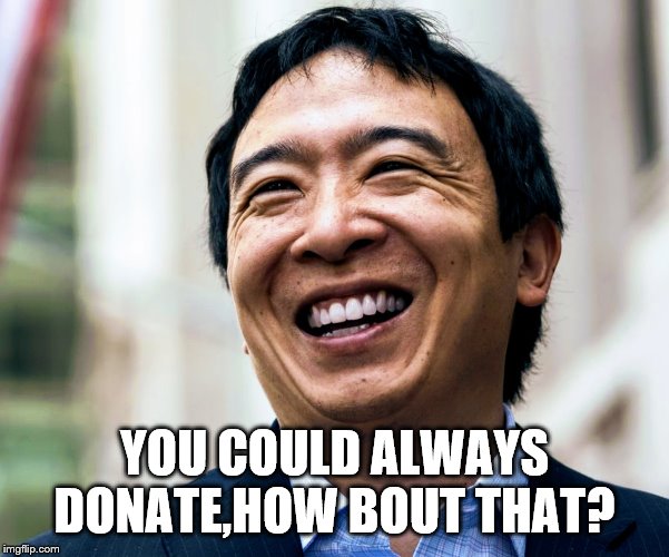 Andrew Yang Laughing | YOU COULD ALWAYS DONATE,HOW BOUT THAT? | image tagged in andrew yang laughing | made w/ Imgflip meme maker