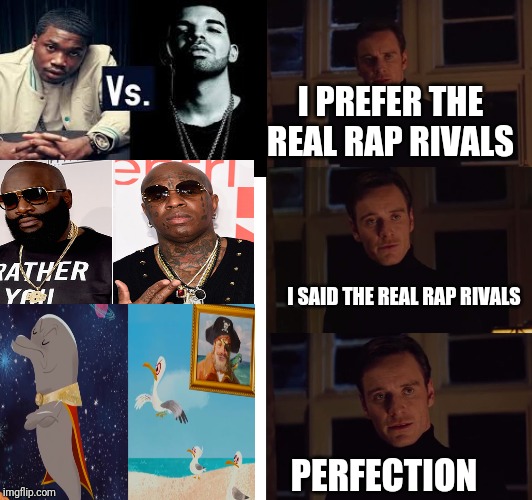 perfection | I PREFER THE REAL RAP RIVALS; I SAID THE REAL RAP RIVALS; PERFECTION | image tagged in perfection | made w/ Imgflip meme maker