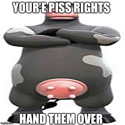 YOUR’E PISS RIGHTS; HAND THEM OVER | image tagged in piss,ben,barnyard,piss rights,peepee,piss boy | made w/ Imgflip meme maker