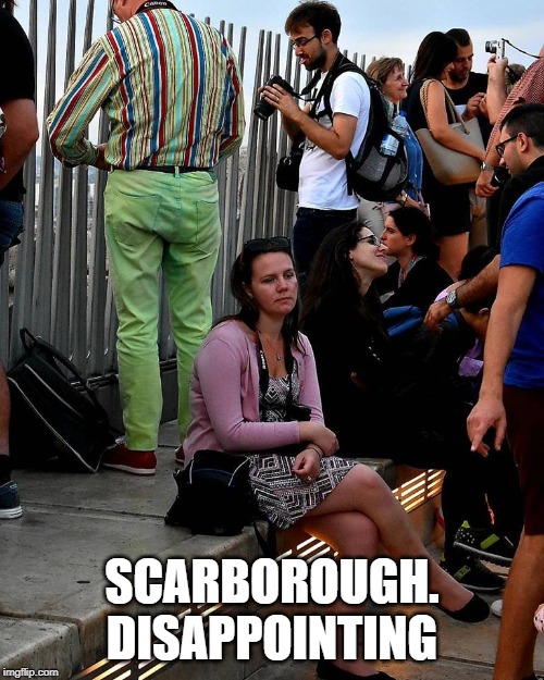 Disappointed Tourist | SCARBOROUGH. DISAPPOINTING | image tagged in disappointed tourist | made w/ Imgflip meme maker
