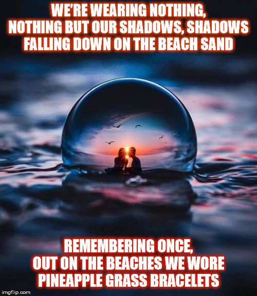 DMB Tripping Billies | WE’RE WEARING NOTHING, NOTHING BUT OUR SHADOWS, SHADOWS FALLING DOWN ON THE BEACH SAND; REMEMBERING ONCE, OUT ON THE BEACHES WE WORE PINEAPPLE GRASS BRACELETS | image tagged in dmb,dave matthews band,tripping billies,beach,shadow,ocean | made w/ Imgflip meme maker