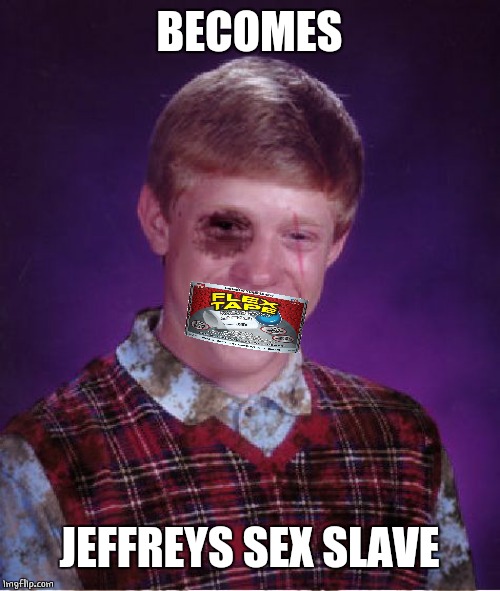 Beat-up Bad Luck Brian | BECOMES JEFFREYS SEX SLAVE | image tagged in beat-up bad luck brian | made w/ Imgflip meme maker