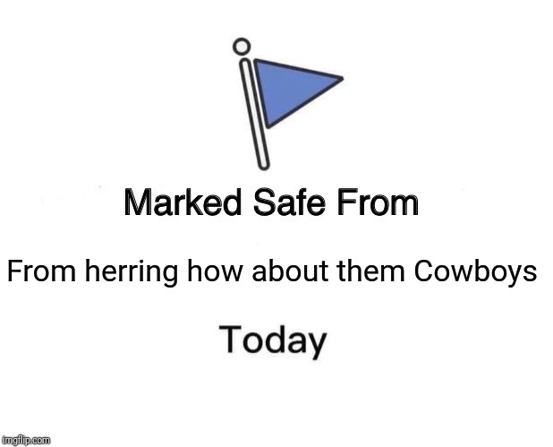 Marked Safe From Meme | From herring how about them Cowboys | image tagged in memes,marked safe from | made w/ Imgflip meme maker