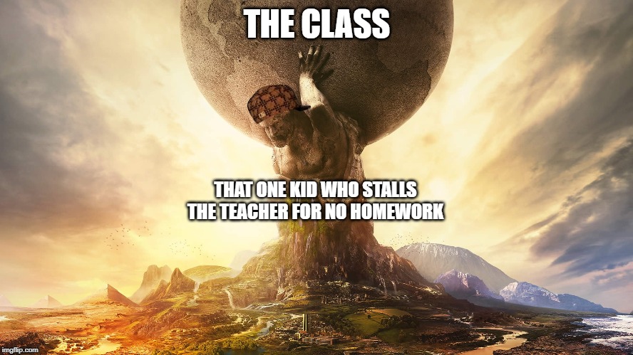 THE CLASS; THAT ONE KID WHO STALLS THE TEACHER FOR NO HOMEWORK | image tagged in titans | made w/ Imgflip meme maker