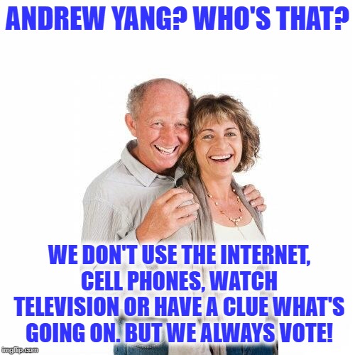 Clueless Boomers Vote No Matter What | ANDREW YANG? WHO'S THAT? WE DON'T USE THE INTERNET, CELL PHONES, WATCH TELEVISION OR HAVE A CLUE WHAT'S GOING ON. BUT WE ALWAYS VOTE! | image tagged in scumbag baby boomers,boomers,yang,andrew yang,trump,election 2020 | made w/ Imgflip meme maker