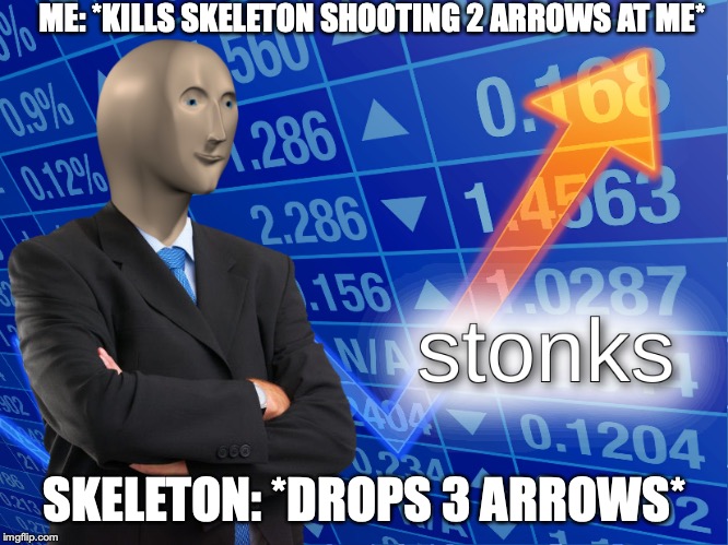 stonks | ME: *KILLS SKELETON SHOOTING 2 ARROWS AT ME*; SKELETON: *DROPS 3 ARROWS* | image tagged in stonks | made w/ Imgflip meme maker