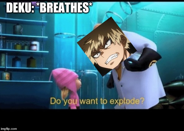 Do you want to explode | DEKU: *BREATHES* | image tagged in do you want to explode | made w/ Imgflip meme maker