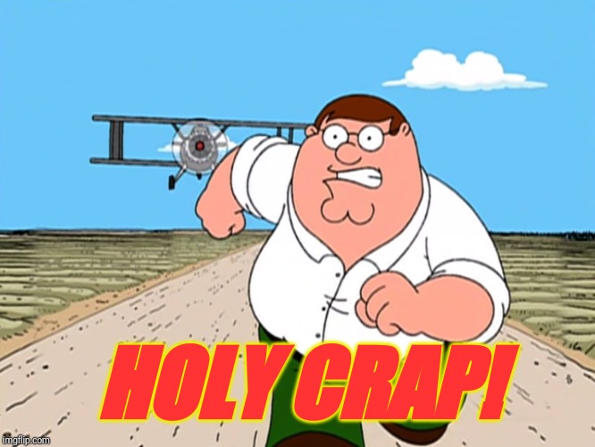 Peter Griffin running away | HOLY CRAP! | image tagged in peter griffin running away | made w/ Imgflip meme maker