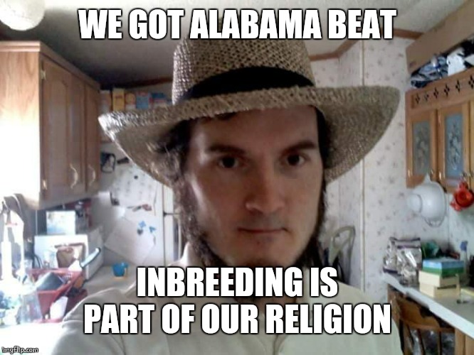AMISH GUY | WE GOT ALABAMA BEAT INBREEDING IS PART OF OUR RELIGION | image tagged in amish guy | made w/ Imgflip meme maker