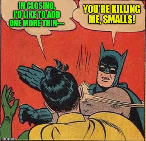 Batman Slapping Robin | IN CLOSING, I'D LIKE TO ADD ONE MORE THIN---; YOU'RE KILLING ME, SMALLS! | image tagged in memes,batman slapping robin | made w/ Imgflip meme maker