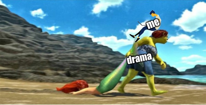 me; drama | image tagged in memes,in real life | made w/ Imgflip meme maker