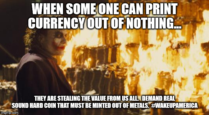 Joker Sending A Message | WHEN SOME ONE CAN PRINT CURRENCY OUT OF NOTHING... THEY ARE STEALING THE VALUE FROM US ALL.   DEMAND REAL SOUND HARD COIN THAT MUST BE MINTED OUT OF METALS.  #WAKEUPAMERICA | image tagged in joker sending a message | made w/ Imgflip meme maker