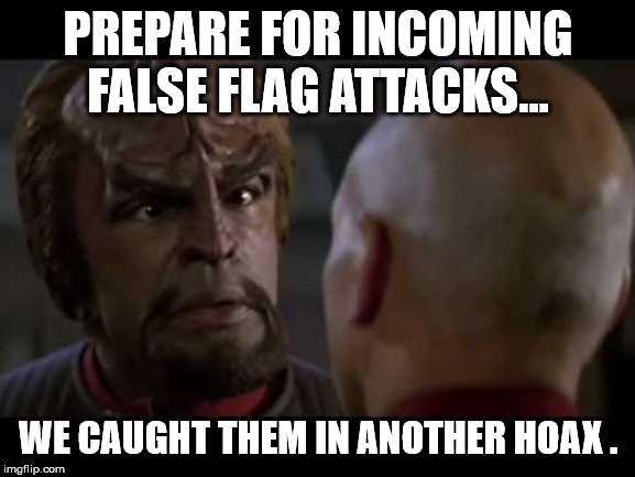 Lt. Worf | PREPARE FOR INCOMING FALSE FLAG ATTACKS... WE CAUGHT THEM IN ANOTHER HOAX . | image tagged in lt worf | made w/ Imgflip meme maker