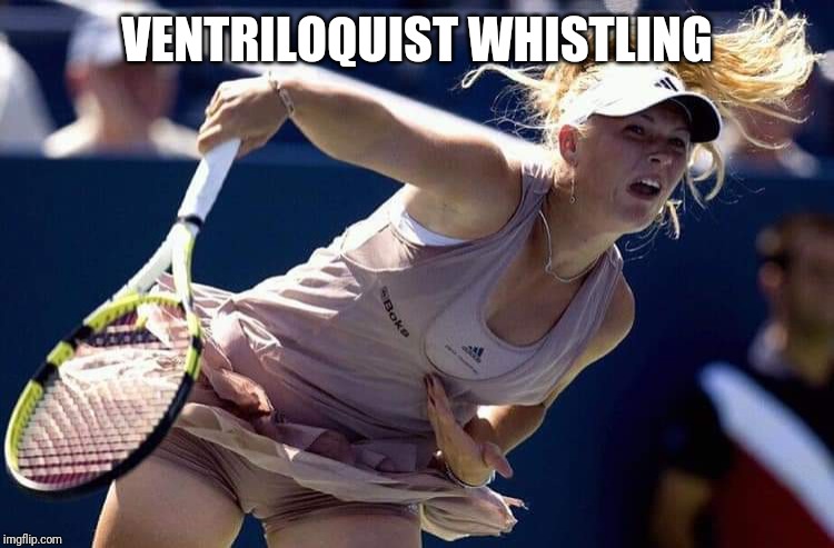 Whistle While You Work | VENTRILOQUIST WHISTLING | image tagged in ventriloquist,camel toe | made w/ Imgflip meme maker