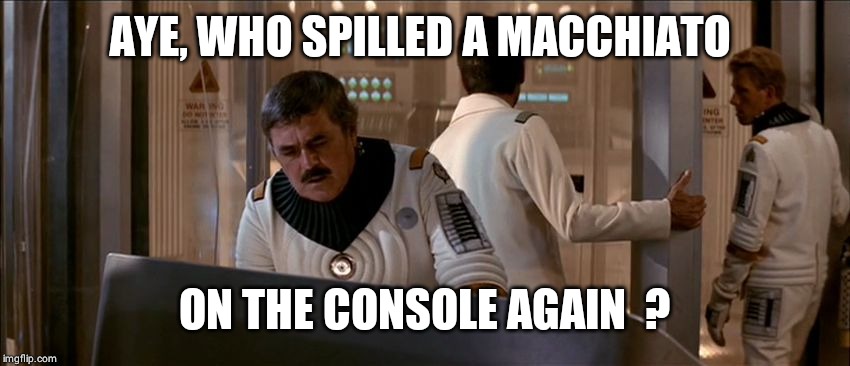 Scotty Radiation | AYE, WHO SPILLED A MACCHIATO; ON THE CONSOLE AGAIN  ? | image tagged in scotty radiation | made w/ Imgflip meme maker