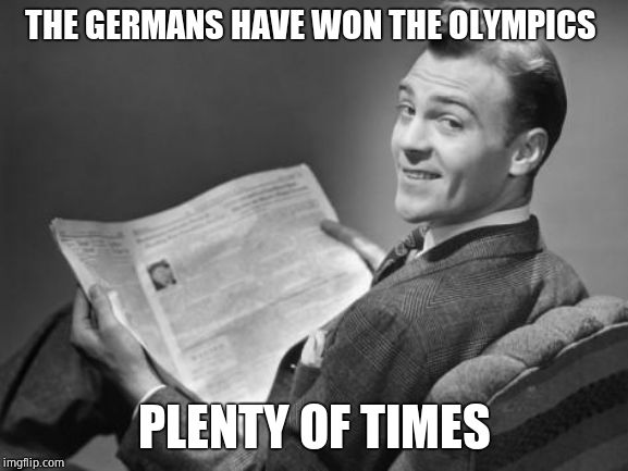 50's newspaper | THE GERMANS HAVE WON THE OLYMPICS PLENTY OF TIMES | image tagged in 50's newspaper | made w/ Imgflip meme maker