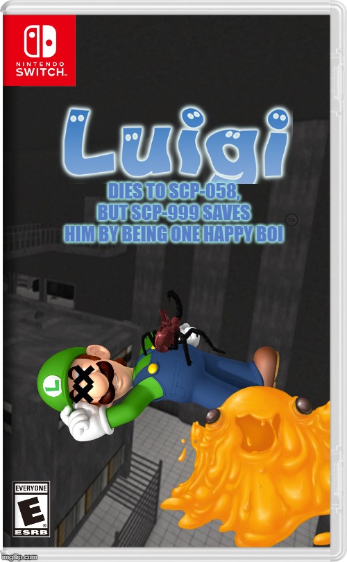 Luigi Dies to SCP-058 But SCP-999 Saves Him By Being One Happy Boi | DIES TO SCP-058, BUT SCP-999 SAVES HIM BY BEING ONE HAPPY BOI | image tagged in nintendo switch,scp,memes,luigi,mario | made w/ Imgflip meme maker