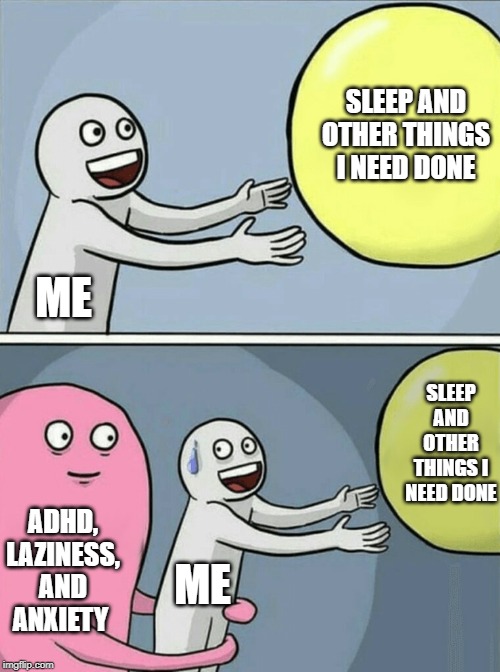 My life in a nutshell | SLEEP AND OTHER THINGS I NEED DONE; ME; SLEEP AND OTHER THINGS I NEED DONE; ADHD, LAZINESS, AND ANXIETY; ME | image tagged in memes,running away balloon | made w/ Imgflip meme maker