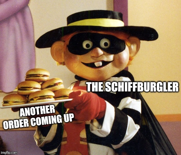Hamburglar | THE SCHIFFBURGLER ANOTHER ORDER COMING UP | image tagged in hamburglar | made w/ Imgflip meme maker