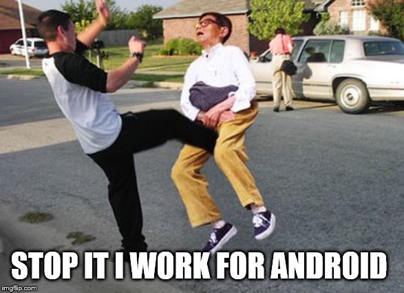 Kicked in ze nuts | STOP IT I WORK FOR ANDROID | image tagged in kicked in ze nuts | made w/ Imgflip meme maker
