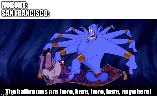 NOBODY:

SAN FRANCISCO:; The bathrooms are here, here, here, here, anywhere! | image tagged in san francisco | made w/ Imgflip meme maker