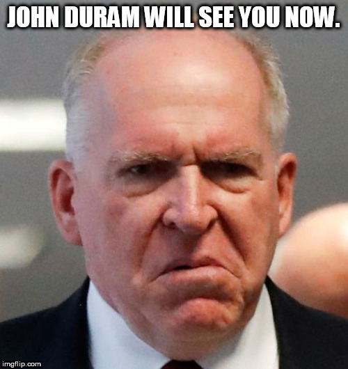 Grumpy John Brennan | JOHN DURAM WILL SEE YOU NOW. | image tagged in grumpy john brennan | made w/ Imgflip meme maker