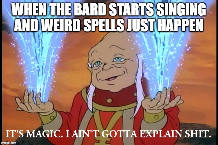 It's Magic, I Ain't Gotta Explain Shit | WHEN THE BARD STARTS SINGING AND WEIRD SPELLS JUST HAPPEN | image tagged in it's magic i ain't gotta explain shit,dungeons and dragons | made w/ Imgflip meme maker