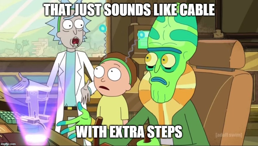 rick and morty-extra steps | THAT JUST SOUNDS LIKE CABLE; WITH EXTRA STEPS | image tagged in rick and morty-extra steps | made w/ Imgflip meme maker