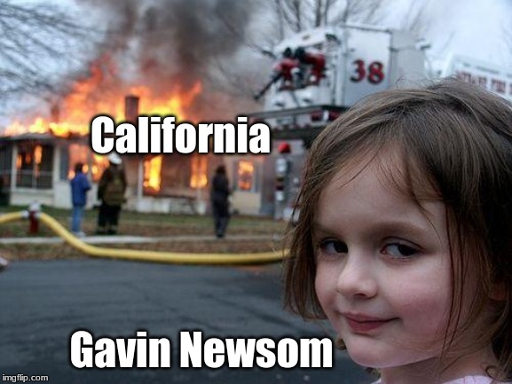 Disaster Girl | California; Gavin Newsom | image tagged in memes,disaster girl | made w/ Imgflip meme maker