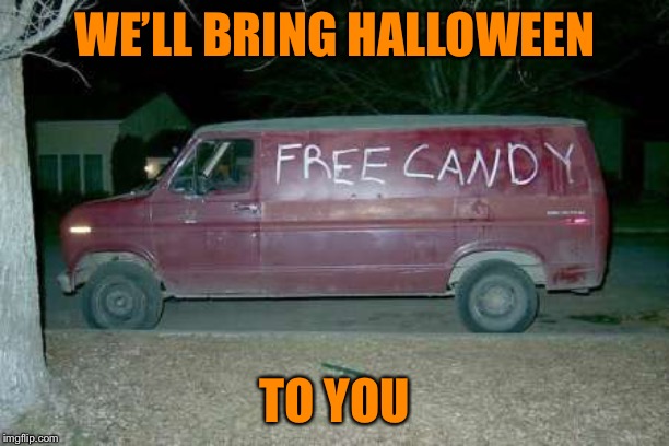Free candy van | WE’LL BRING HALLOWEEN TO YOU | image tagged in free candy van | made w/ Imgflip meme maker